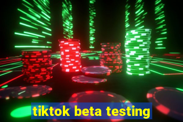 tiktok beta testing